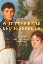 Württemberg und Frankreich: Geschichte einer wechselvollen Beziehung